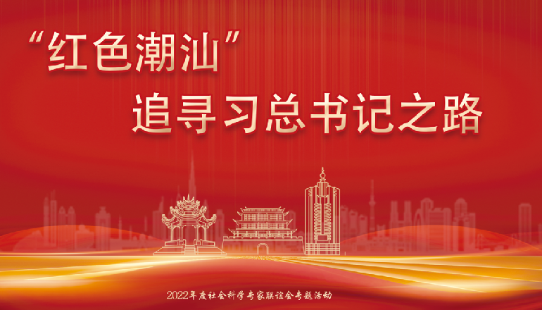 2022年度社會科學(xué)專家聯(lián)誼會紅色潮汕專題活動“紅色潮汕”——追尋習(xí)近平總書記之路